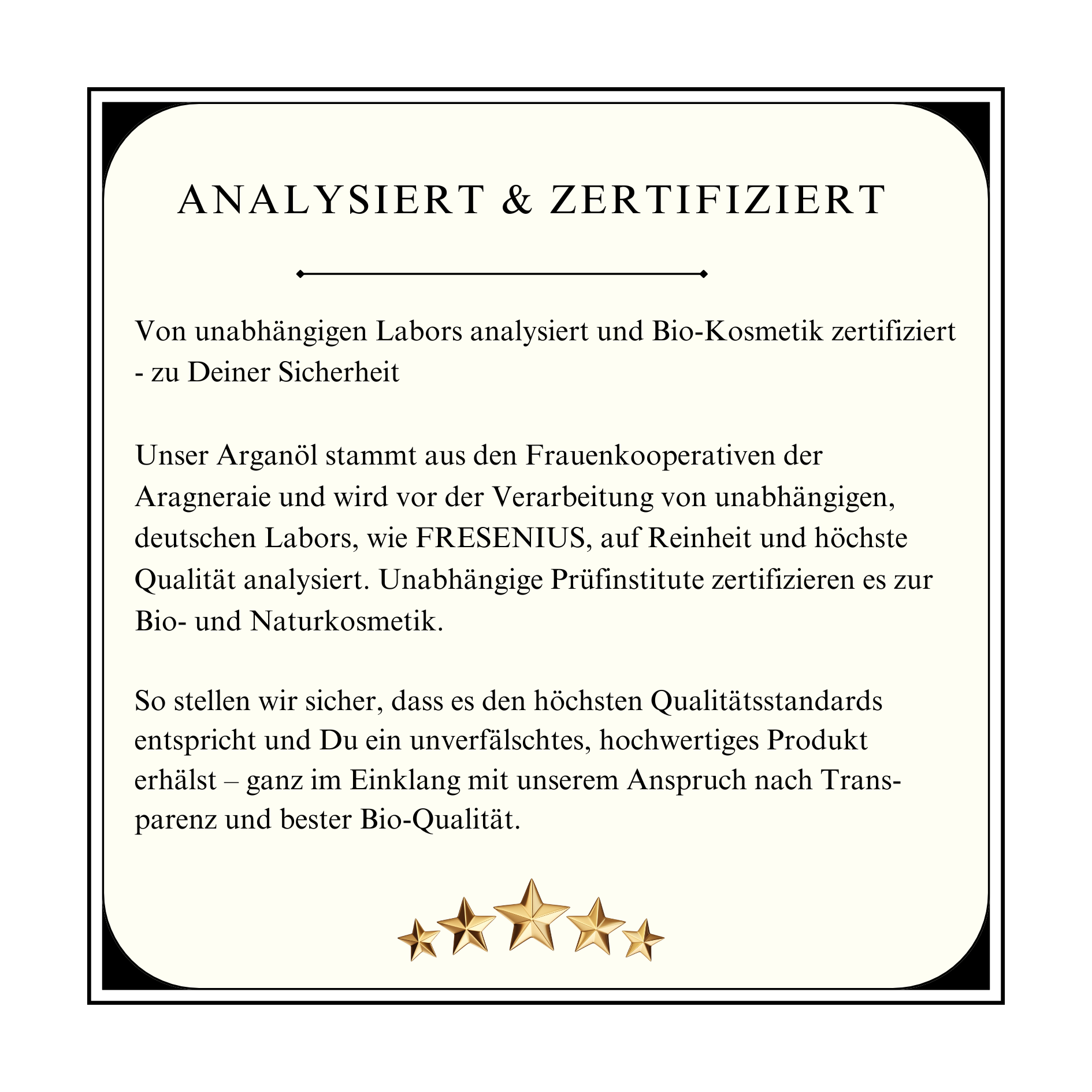 Von unabhangigen Labors analysiert und Bio-Kosmetik zertifiziert - zu Deiner Sicherheit Unser Arganol stammt aus den Frauenkooperativen der Aragneraie (Sudwest-Marokko) und wird vor der Verarbeitu-2 2 Von unabhangigen Labors analysiert und Bio-Kosmetik zertifiziert - zu Deiner Sicherheit Unser Arganol stammt aus den Frauenkooperativen der Aragneraie (Sudwest-Marokko) und wird vor der Verarbeitu-2 2